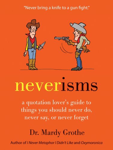 Neverisms: A Quotation Lover's Guide to Things You Should Never Do, Never Say, or Never Forget