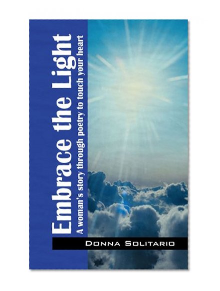 Embrace the Light a Womans Story Through Poetry to Touch Your Heart