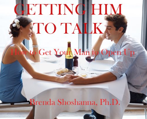 Getting Him to Talk: How to Get Your Man to Open Up and Tell You What He's Feeling (Relationship Series Book 3)