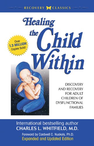 Healing the Child Within: Discovery and Recovery for Adult Children of Dysfunctional Families (Recovery Classics Edition)