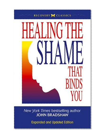 Healing the Shame that Binds You: Recovery Classics Edition