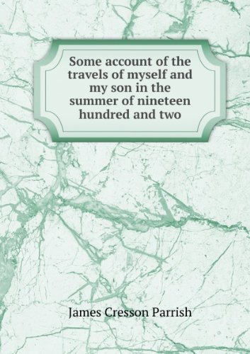***RE-PRINT*** Some account of the travels of myself and my son in the summer of nineteen hundred and two
