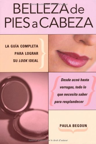 Belleza de pies a cabeza: La guia completa para lograr su look ideal (Spanish Edition)