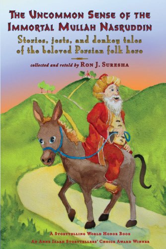 The Uncommon Sense of the Immortal Mullah Nasruddin: Stories, jests, and donkey tales of the beloved Persian folk hero