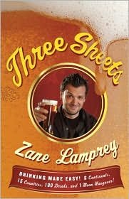 Three Sheets: Drinking Made Easy! 6 Continents, 15 Countries, 190 Drinks, and 1 Mean Hangover! by Zane Lamprey
