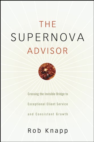 The Supernova Advisor: Crossing the Invisible Bridge to Exceptional Client Service and Consistent Growth
