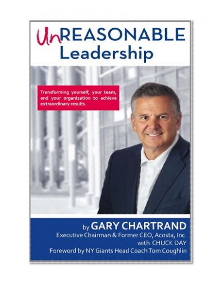 Unreasonable Leadership: Transforming yourself, your team, and your organization to achieve extraordinary results