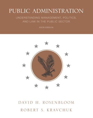 By David Rosenbloom, Robert Kravchuk: Public Administration: Understanding Management, Politics, and Law in the Public Sector Sixth (6th) Edition