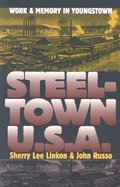 Steeltown U. S. A : Work and Memory in Youngstown