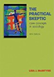 Practical Skeptic: Core Concepts in Sociology 5TH EDITION