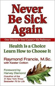 Book Cover Never Be Sick Again: Health Is a Choice, Learn How to Choose It by Raymond Francis, Kester Cotton (With)