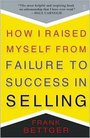How I Raised Myself from Failure to Success in Selling by Frank Bettger