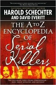 The A to Z Encyclopedia of Serial Killers by Harold Schechter, David Everitt