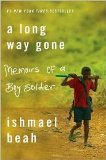 A Long Way Gone: Memoirs of a Boy Soldier by Ishmael Beah