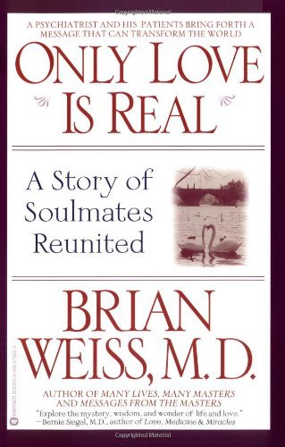 Only Love Is Real: A Story of Soulmates Reunited by Brian Weiss