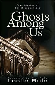 Ghosts Among Us: True Stories of Spirit Encounters by Leslie Rule