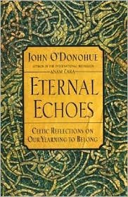 Eternal Echoes: Celtic Reflections on Our Yearning to Belong by John O'donohue
