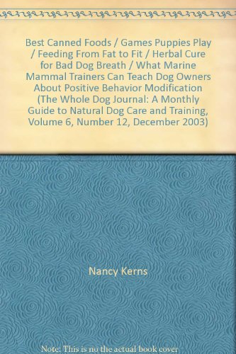 Best Canned Foods / Games Puppies Play / Feeding From Fat to Fit / Herbal Cure for Bad Dog Breath / What Marine Mammal Trainers Can Teach Dog Owners About Positive Behavior Modification (The Whole Dog Journal: A Monthly Guide to Natural Dog Care and Train