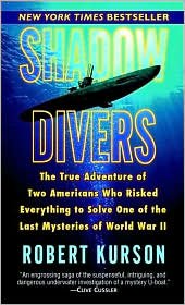 Shadow Divers: The True Adventure of Two Americans Who Risked Everything to Solve One of the Last Mysteries of World War II by Robert Kurson