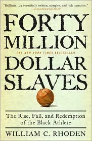 Forty Million Dollar Slaves: The Rise, Fall, and Redemption of the Black Athlete by William C. Rhoden