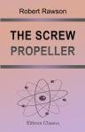 The Screw Propeller. An Investigation of Its Geometrical and Physical Properties, and Its Application to the Propulsion of Vessels
