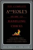 Complete A**Holes's Guide To Handling Chicks by Dan Indante, Karl Marks