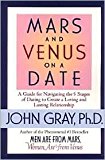 Mars and Venus on a Date: A Guide for Navigating the 5 Stages of Dating to Create a Loving and Lasting Relationship