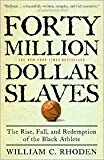 Forty Million Dollar Slaves: The Rise, Fall, and Redemption of the Black Athlete by William C. Rhoden