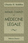 Manuel complet de m?decine l?gale, consid?r?e dans ses rapports avec la l?gislation actuelle. Augment? d'un r?sum? des travaux d'Orfila