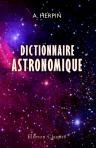 Dictionnaire astronomique. Ou, Expos?, par ordre alphab?tique des principes fondamentaux et des lois g?n?rales de la m?canique universelle