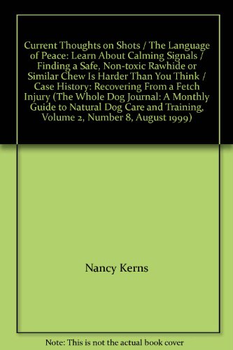 Current Thoughts on Shots / The Language of Peace: Learn About "Calming Signals" / Finding a Safe, Non-toxic Rawhide or Similar Chew Is Harder Than You Think / Case History: Recovering From a "Fetch" Injury (The Whole Dog Journal: A Monthly Guide to Natur