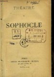 Th??tre de Sophocle. Ajax - ?lectre - ?dipe roi - ?dipe ? Colone - Antigone - Les Trachiniennes - Philoct?te. Traduit en fran?ais par Louis Humbert