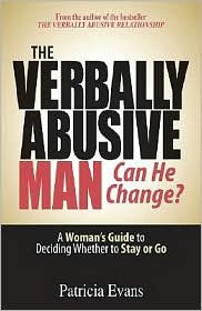 The Verbally Abusive Man, Can He Change?: A Woman's Guide to Deciding Whether to Stay or Go by Patricia Evans