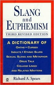 Slang and Euphemism: A Dictionary of Oaths, Curses, Insults, Ethnic Slurs, Sexual Slang and Metaphor, Drug Talk, College Lingo and Related Matters by Richard A. Spears