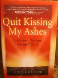 QUIT KISSING MY ASHES: A Mother's Journey Through Grief