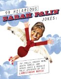 99 Hilarious Sarah Palin Jokes: Pit Bulls, Hockey Moms, Death Panels And Other Jokes & Riddles Fully Approved by the Lamestream Media