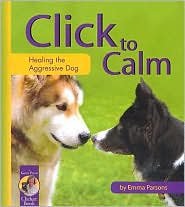 Click to Calm: Healing the Aggressive Dog by Emma Parsons