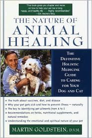 The Nature of Animal Healing: The Definitive Holistic Medicine Guide to Caring for Your Dog and Cat by Martin Goldstein