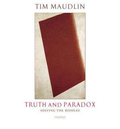 [(Truth and Paradox: Solving the Riddles)] [Author: Tim Maudlin] published on (September, 2006)
