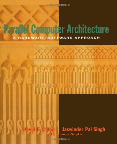 Parallel Computer Architecture: A Hardware/Software Approach (The Morgan Kaufmann Series in Computer Architecture and Design)