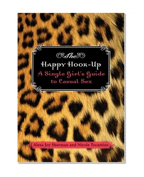 The Happy Hook Up: A Single Girl's Guide to Casual Sex