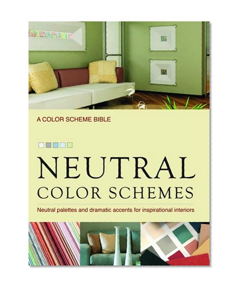 Neutral Color Schemes: Neutral Palettes and Dramatic Accents for Inspirational Interiors