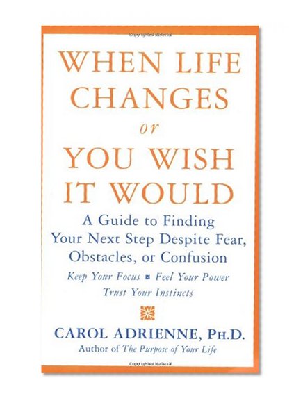 When Life Changes or You Wish It Would: A Guide to Finding Your Next Step Despite Fear, Obstacles, or Confusion