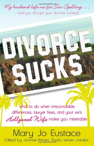 Divorce Sucks: What to do when irreconcilable differences, lawyer fees, and your ex's Hollywood wife make you miserable