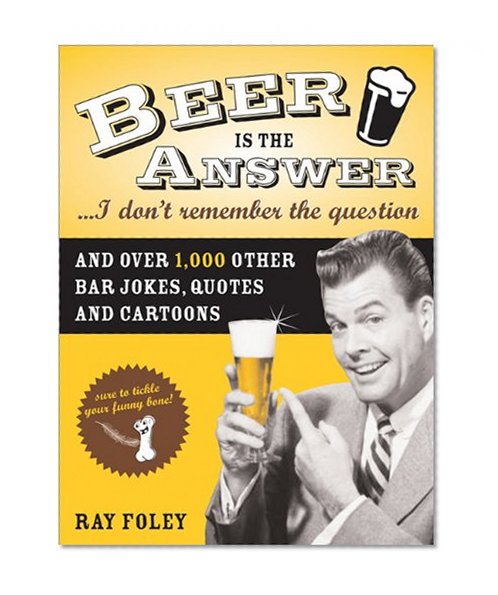 Beer Is the Answer...I Don't Remember the Question: And Over 1,000 Other Bar Jokes, Quotes and Cartoons (Bartender Magazine)