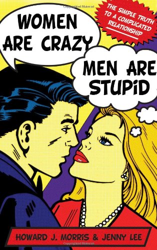 Women Are Crazy, Men Are Stupid: The Simple Truth to a Complicated Relationship