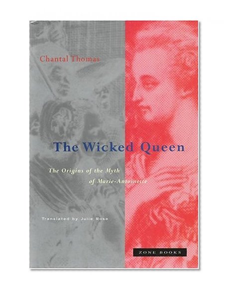 The Wicked Queen: The Origins of the Myth of Marie-Antoinette