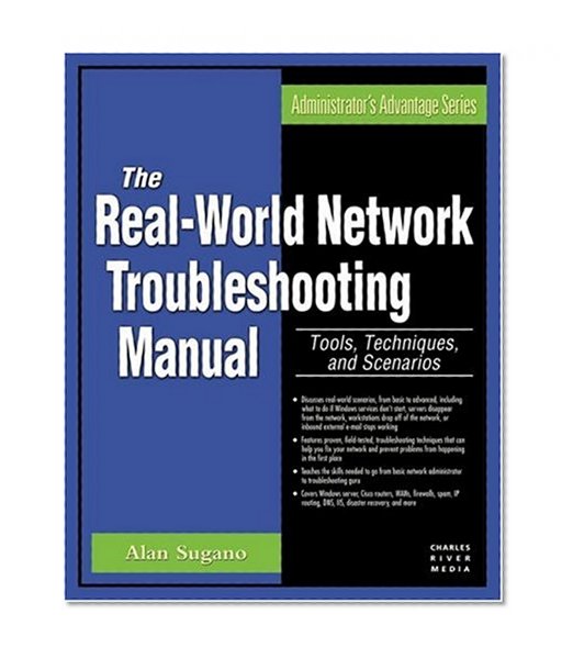 The Real World Network Troubleshooting Manual: Tools, Techniques, and Scenarios (Charles River Media Networking/Security)