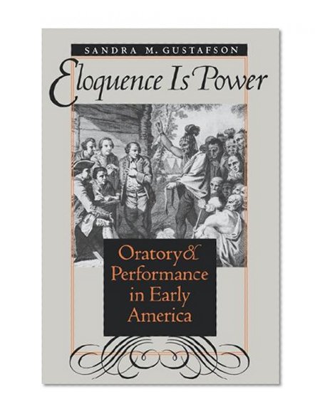 Eloquence Is Power: Oratory and Performance in Early America (Omohundro Institute of Early American History and Culture)