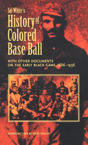 Sol White's History of Colored Baseball with Other Documents on the Early Black Game, 1886-1936
